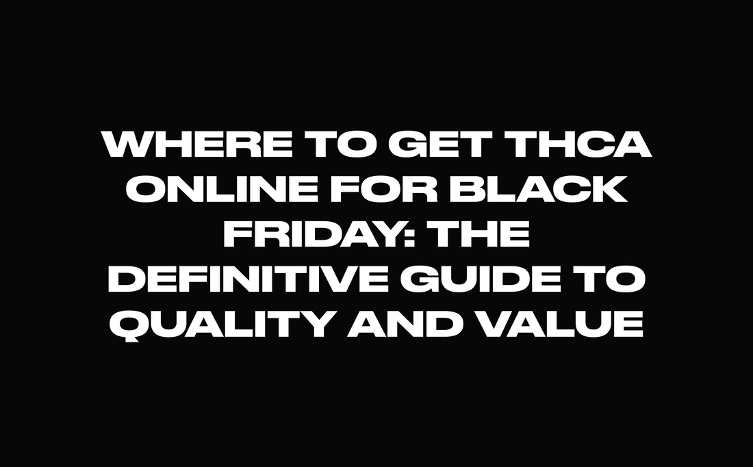Where to Get THCA Online for Black Friday: The Definitive Guide to Quality and Value