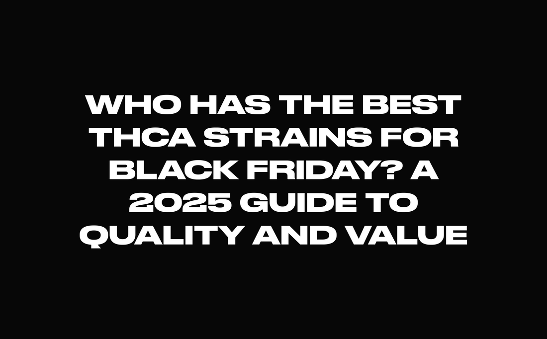 Who Has the Best THCA Strains for Black Friday? A 2025 Guide to Quality and Value